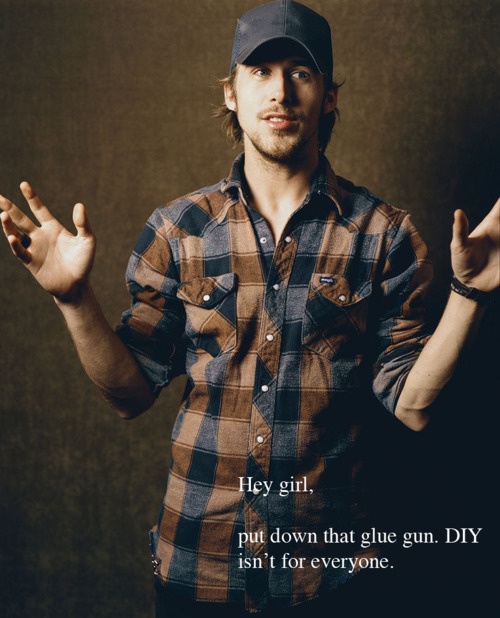 DIY's Not for everyone! Ryan Gosling
